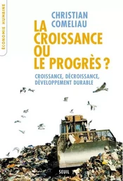 La Croissance ou le Progrès ? Croissance, décroissance, développement durable