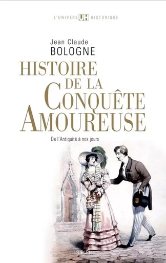 Histoire de la conquête amoureuse - Jean Claude Bologne - LE SEUIL EDITIONS