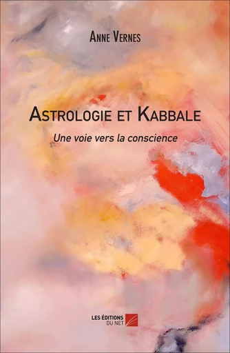 Astrologie et Kabbale, une voie vers la conscience - Anne Vernes - Les Editions du Net