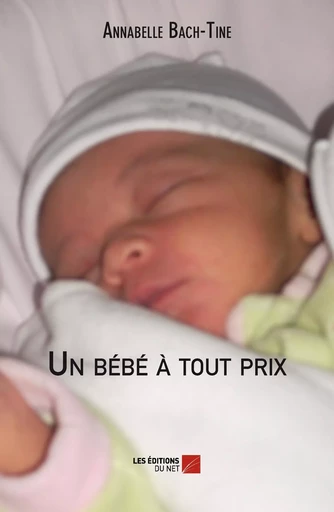 Un bébé à tout prix - Annabelle Bach - Tine - Les Editions du Net