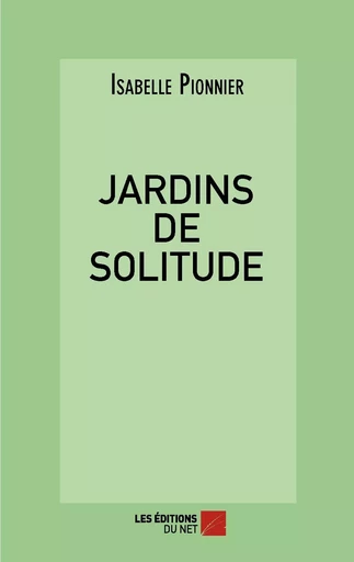 JARDINS DE SOLITUDE - Isabelle Pionnier - Les Editions du Net