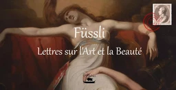 Fussli : lettres sur l'art et la beauté