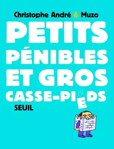 Petits Pénibles et gros casse-pieds - Christophe André - LE SEUIL EDITIONS