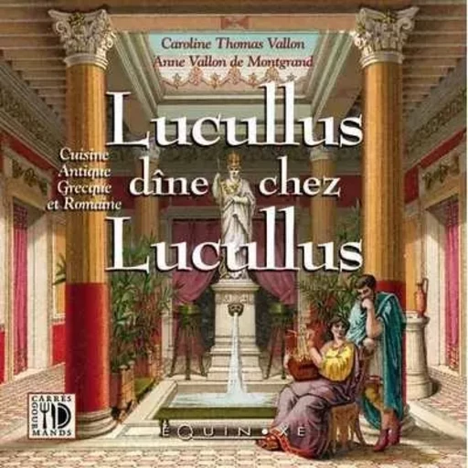 Lucullus dîne chez Lucullus - cuisine antique grecque et romaine -  - EQUINOXE