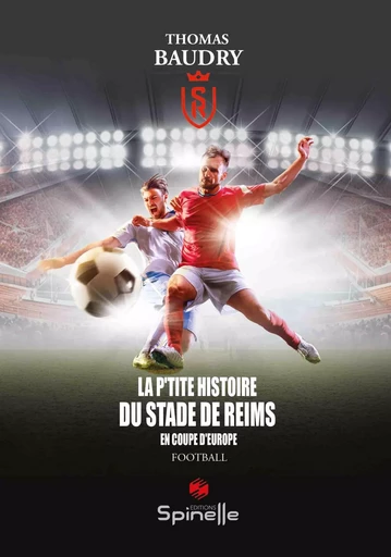 La p’tite histoire du Stade de Reims - THOMAS BAUDRY - SPINELLE