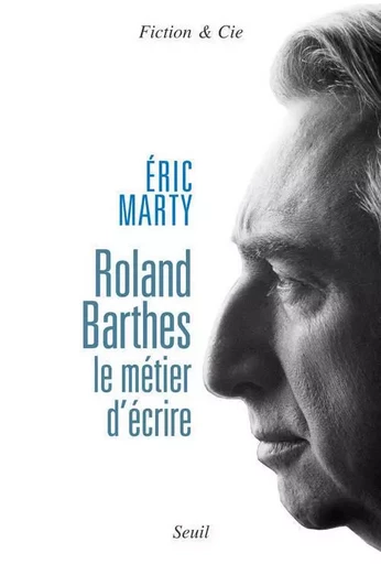 Roland Barthes, le métier d'écrire - Eric Marty - LE SEUIL EDITIONS