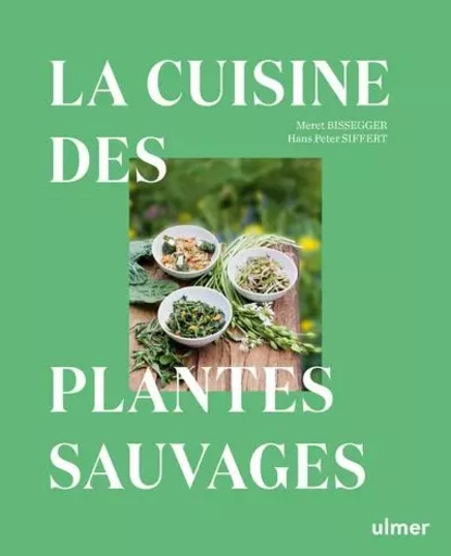 La cuisine des plantes sauvages - Meret Bissegger - Ulmer