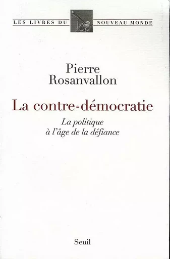 La Contre-Démocratie. La politique à l'âge de la défiance - Pierre Rosanvallon - LE SEUIL EDITIONS