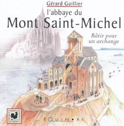 L'abbaye du Mont Saint-Michel - bâtir pour un archange