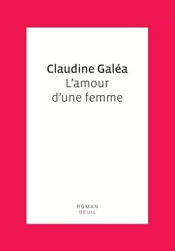 Cadre rouge L'Amour d'une femme - Claudine Galea - LE SEUIL EDITIONS