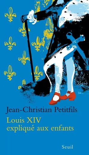 Expliqué à ... Louis XIV expliqué aux enfants - Jean-Christian Petitfils - LE SEUIL EDITIONS