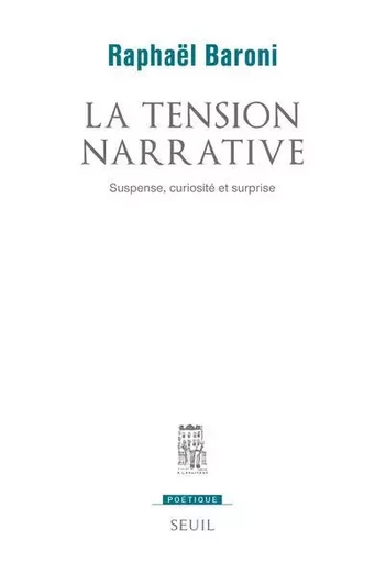 Poétique La Tension narrative. Suspense, curiosité et surprise - Raphaël Baroni - LE SEUIL EDITIONS