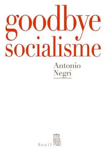 Débats Goodbye Mister Socialism - Antonio Negri - LE SEUIL EDITIONS