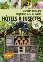 Hôtel à insectes. Abeilles sauvages, bourdons et Cie au jardin