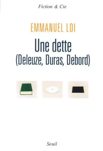 Une dette (Deleuze, Duras, Debord) - Emmanuel LOI - LE SEUIL EDITIONS