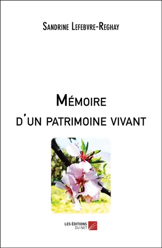 Mémoire d’un patrimoine vivant - Sandrine Lefebvre-Reghay - Les Editions du Net