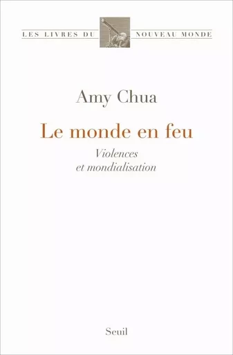 Les Livres du nouveau monde Le Monde en feu - Amy Chua - LE SEUIL EDITIONS