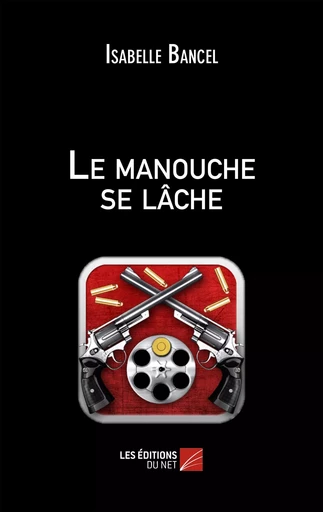 Le manouche se lâche - Isabelle Bancel - Les Editions du Net