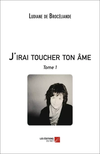 J'irai toucher ton âme - Ludiane De Brocéliande - Les Editions du Net