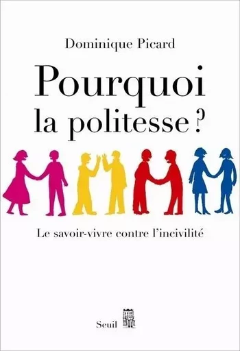 Pourquoi la politesse ? Le savoir-vivre contre l'incivilité - Dominique Picard - LE SEUIL EDITIONS