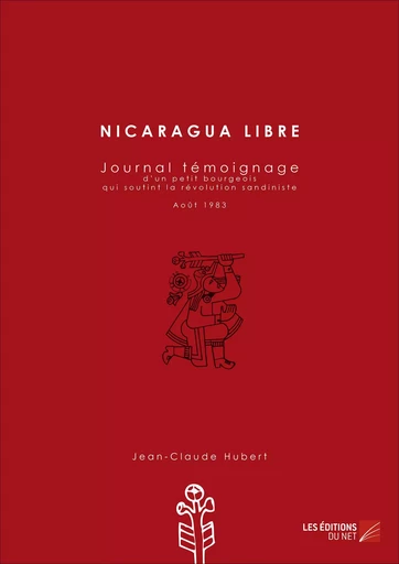 Nicaragua libre - Journal témoignage - Jean-Claude Hubert - Les Editions du Net