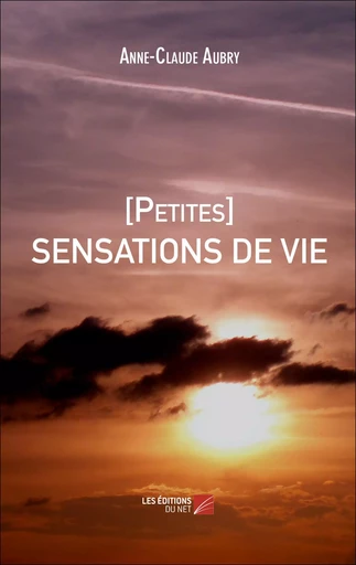 [Petites] SENSATIONS DE VIE - Anne-Claude Aubry - Les Editions du Net