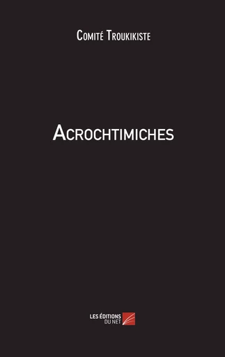 Acrochtimiches -  Comité Troukikiste - Les Editions du Net