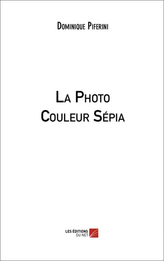 La Photo Couleur Sépia - Dominique Piferini - Les Editions du Net