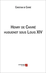 Henry de Chivré huguenot sous Louis XIV