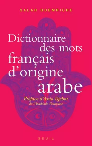 Dictionnaire des mots français d'origine arabe - Salah Guemriche - LE SEUIL EDITIONS