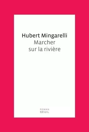 Marcher sur la rivière - Hubert Mingarelli - LE SEUIL EDITIONS