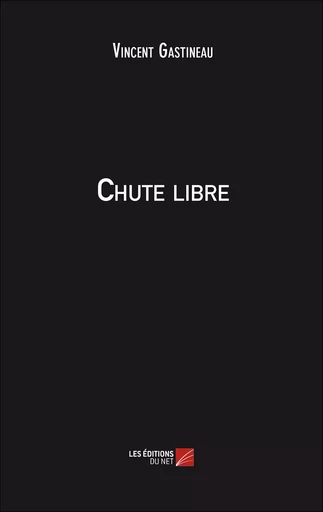 Chute libre - Vincent Gastineau - Les Editions du Net