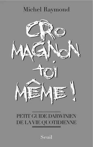 Cro-Magnon toi-même ! - Michel Raymond - LE SEUIL EDITIONS