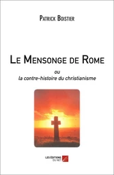 Le Mensonge de Rome ou la contre-histoire du christianisme