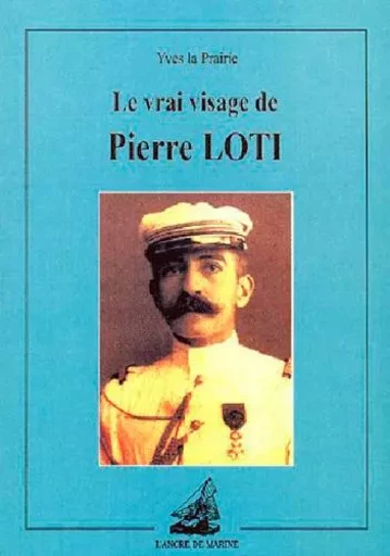 Vrai Visage De Pierre Loti -  LA PRAIRIE YVES - ANCRE DE MARINE EDITIONS