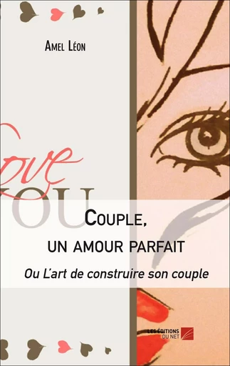 Couple, un amour parfait - Ou L'art de construire son couple - Amel Léon - Les Editions du Net