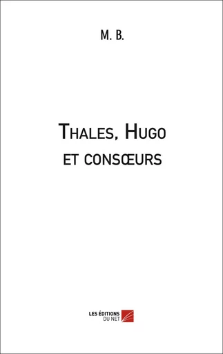 Thales, Hugo et consœurs -  M. B. - Les Editions du Net