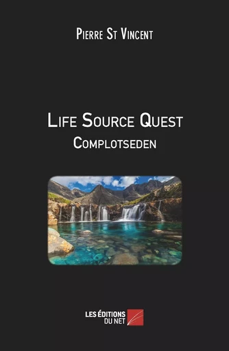 Life Source Quest - Complotseden - Pierre St Vincent - Les Editions du Net