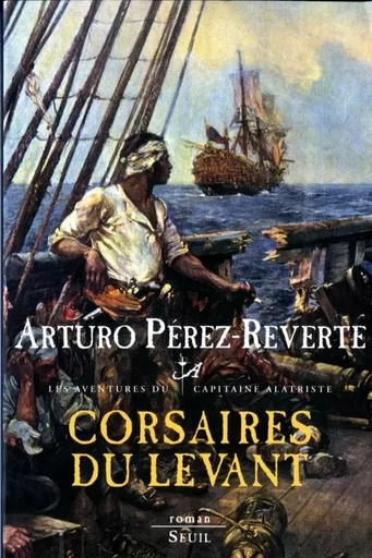 Corsaires du Levant, tome 6 -  Arturo Pérez-Reverte - LE SEUIL EDITIONS