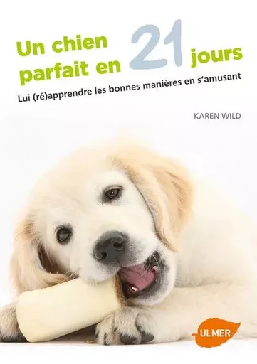 Un chien parfait en 21 jours - Lui (ré)apprendre les bonnes manières en s'amusant - Karen Wild - Ulmer