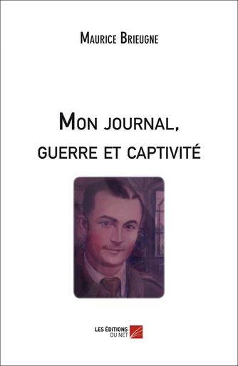 Mon journal, guerre et captivité - Maurice Brieugne - Les Editions du Net