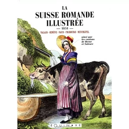 La Suisse romande illustrée... - Valais, Genève, Vaud, Fribourg, Neuchâtel ainsi que les cantons de Berne et Soleure