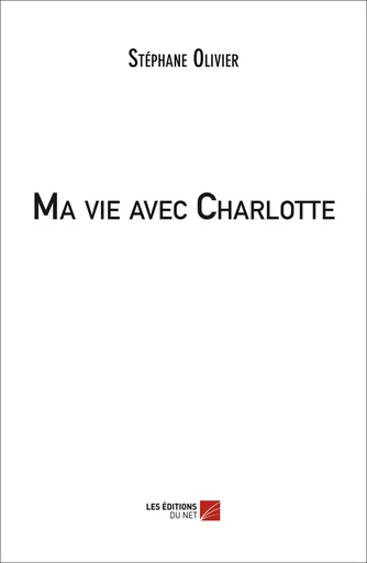 Ma vie avec Charlotte - Stéphane Olivier - Les Editions du Net