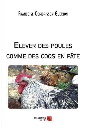 Elever des poules comme des coqs en pâte - Françoise Combrisson-Guerton - Les Editions du Net