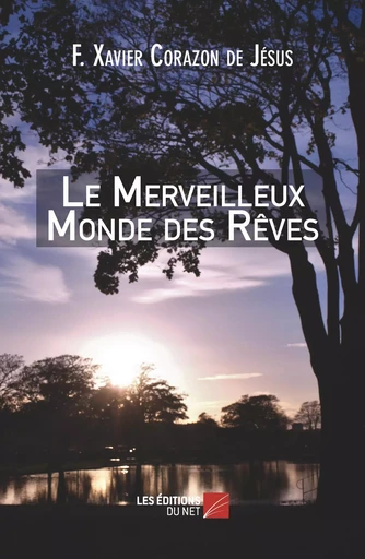 Le Merveilleux Monde des Rêves - François Xavier Corazon de Jésus - Les Editions du Net