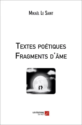 Textes poétiques - Fragments d'âme - Mikaël Le Saint - Les Editions du Net