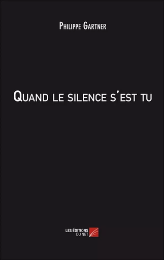 Quand le silence s'est tu - Philippe Gärtner - Les Editions du Net