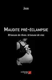 Maudite pré-éclampsie - Briseuse de rêves, briseuse de vies