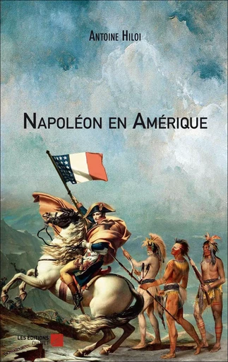 Napoléon en Amérique - Antoine Hiloi - Les Editions du Net