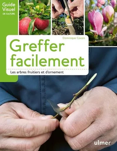 Greffer facilement - Les arbres fruitiers et d'ornement - Dominique Cousin - Ulmer